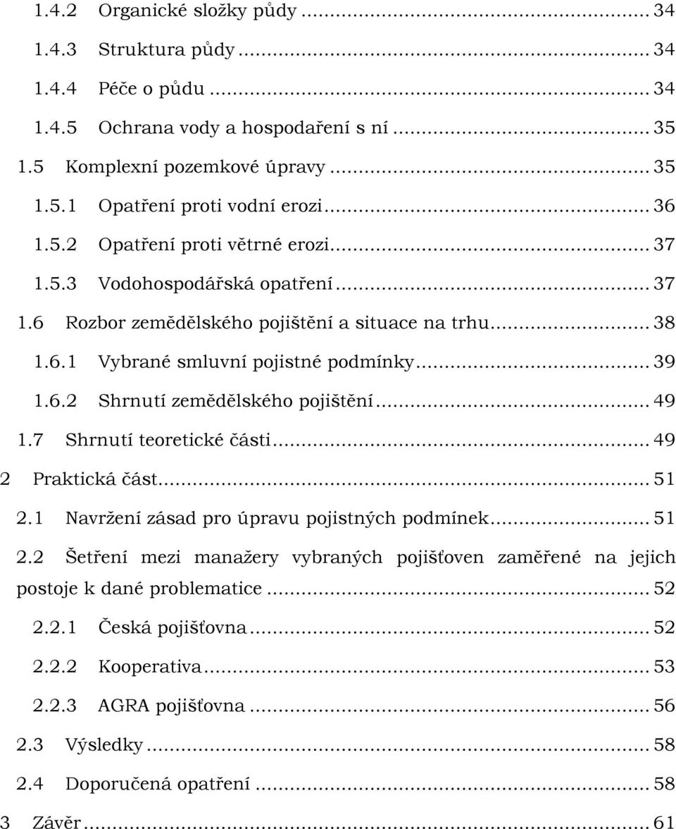 .. 49 1.7 Shrnutí teoretické části... 49 2 Praktická část... 51 2.1 Navržení zásad pro úpravu pojistných podmínek... 51 2.2 Šetření mezi manažery vybraných pojišťoven zaměřené na jejich postoje k dané problematice.