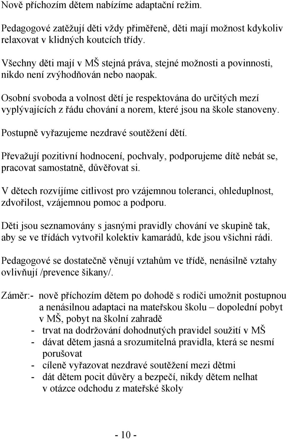 Osobní svoboda a volnost dětí je respektována do určitých mezí vyplývajících z řádu chování a norem, které jsou na škole stanoveny. Postupně vyřazujeme nezdravé soutěžení dětí.
