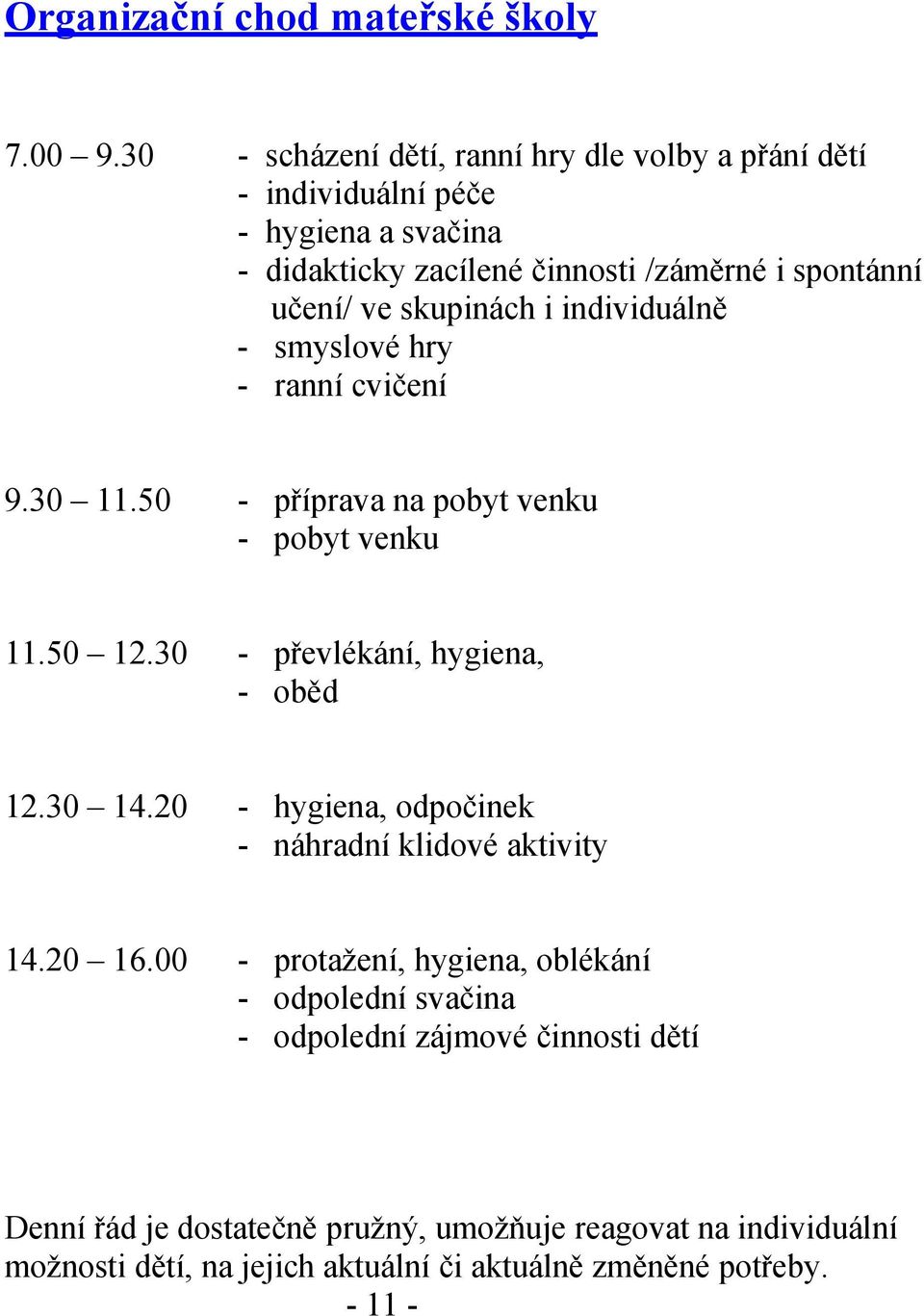 skupinách i individuálně - smyslové hry - ranní cvičení 9.30 11.50 - příprava na pobyt venku - pobyt venku 11.50 12.30 - převlékání, hygiena, - oběd 12.30 14.