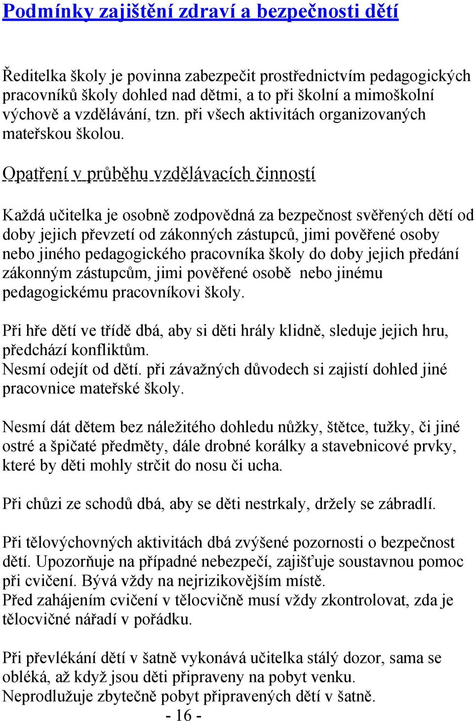 Opatření v průběhu vzdělávacích činností Každá učitelka je osobně zodpovědná za bezpečnost svěřených dětí od doby jejich převzetí od zákonných zástupců, jimi pověřené osoby nebo jiného pedagogického