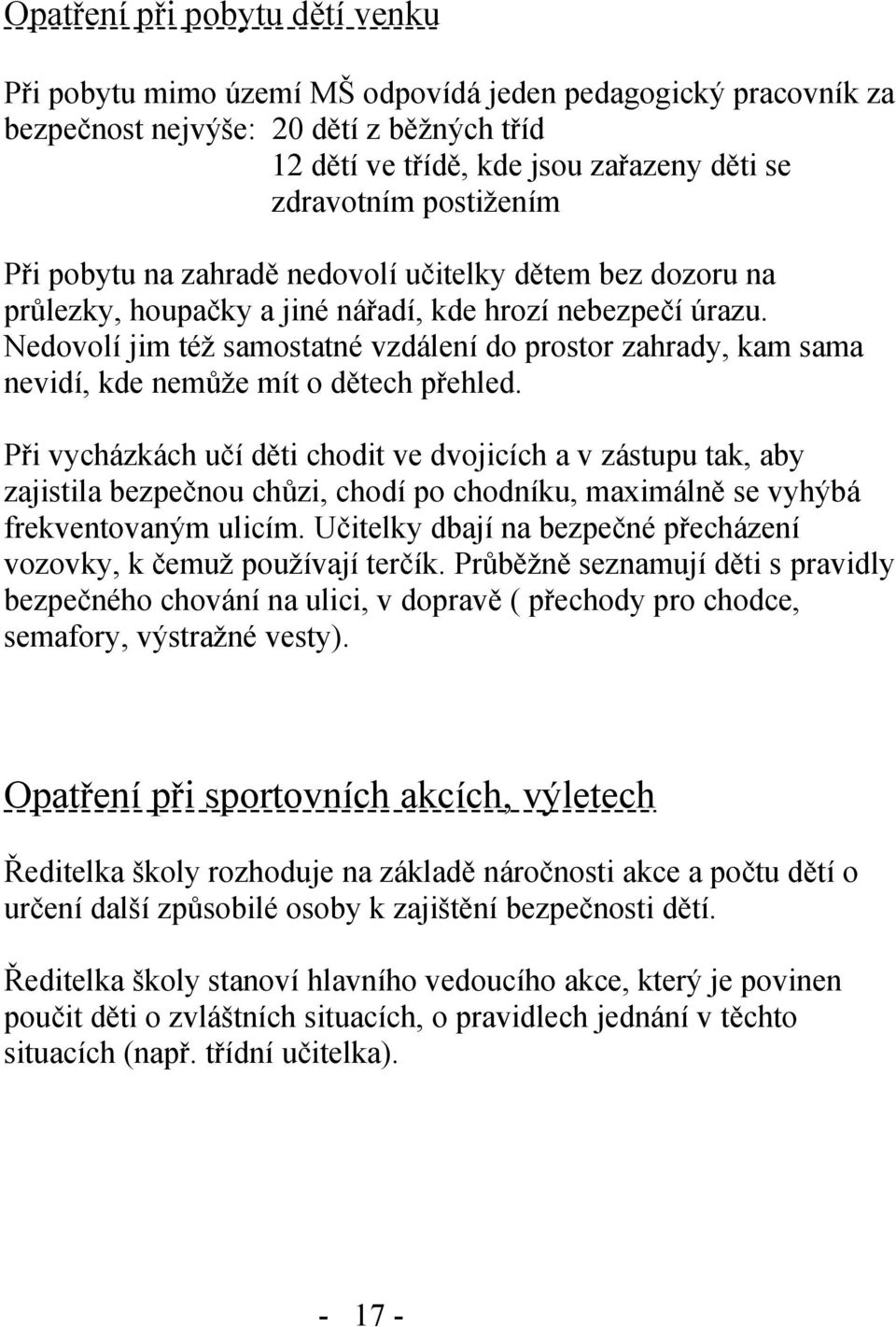 Nedovolí jim též samostatné vzdálení do prostor zahrady, kam sama nevidí, kde nemůže mít o dětech přehled.