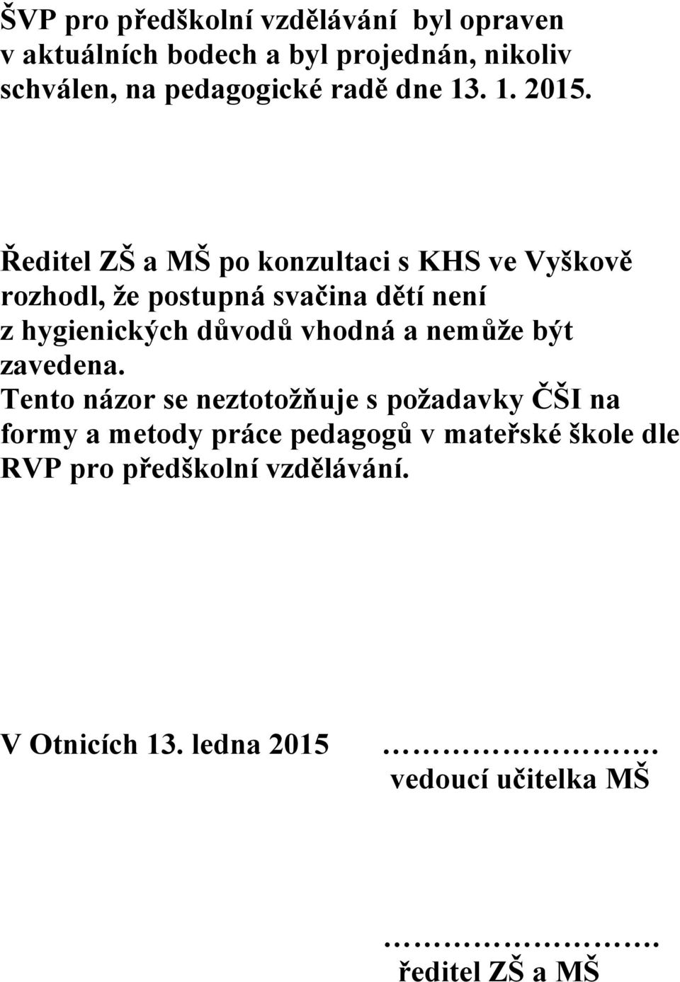 Ředitel ZŠ a MŠ po konzultaci s KHS ve Vyškově rozhodl, že postupná svačina dětí není z hygienických důvodů vhodná