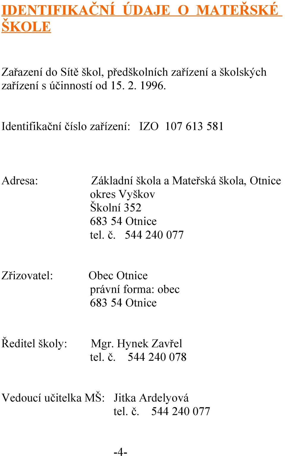 Identifikační číslo zařízení: IZO 107 613 581 Adresa: Základní škola a Mateřská škola, Otnice okres Vyškov