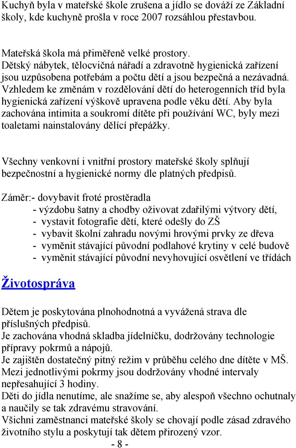 Vzhledem ke změnám v rozdělování dětí do heterogenních tříd byla hygienická zařízení výškově upravena podle věku dětí.