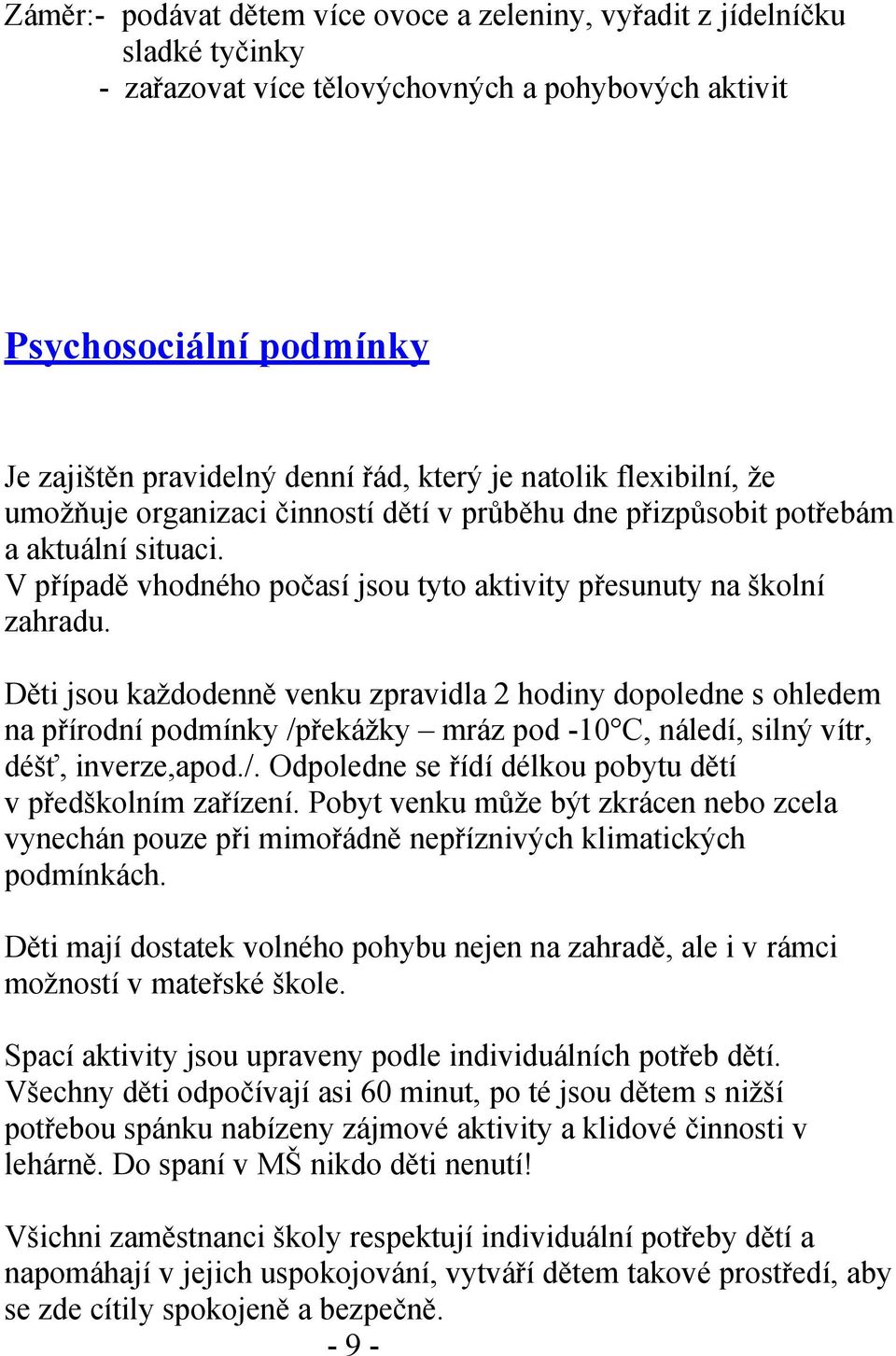 Děti jsou každodenně venku zpravidla 2 hodiny dopoledne s ohledem na přírodní podmínky /překážky mráz pod -10 C, náledí, silný vítr, déšť, inverze,apod./. Odpoledne se řídí délkou pobytu dětí v předškolním zařízení.