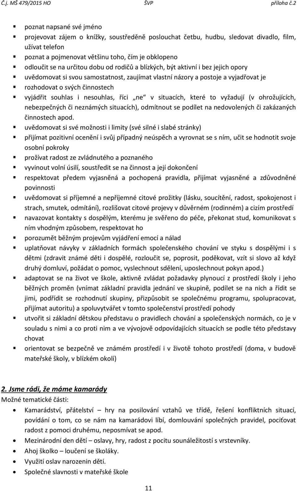 nesouhlas, říci ne v situacích, které to vyžadují (v ohrožujících, nebezpečných či neznámých situacích), odmítnout se podílet na nedovolených či zakázaných činnostech apod.