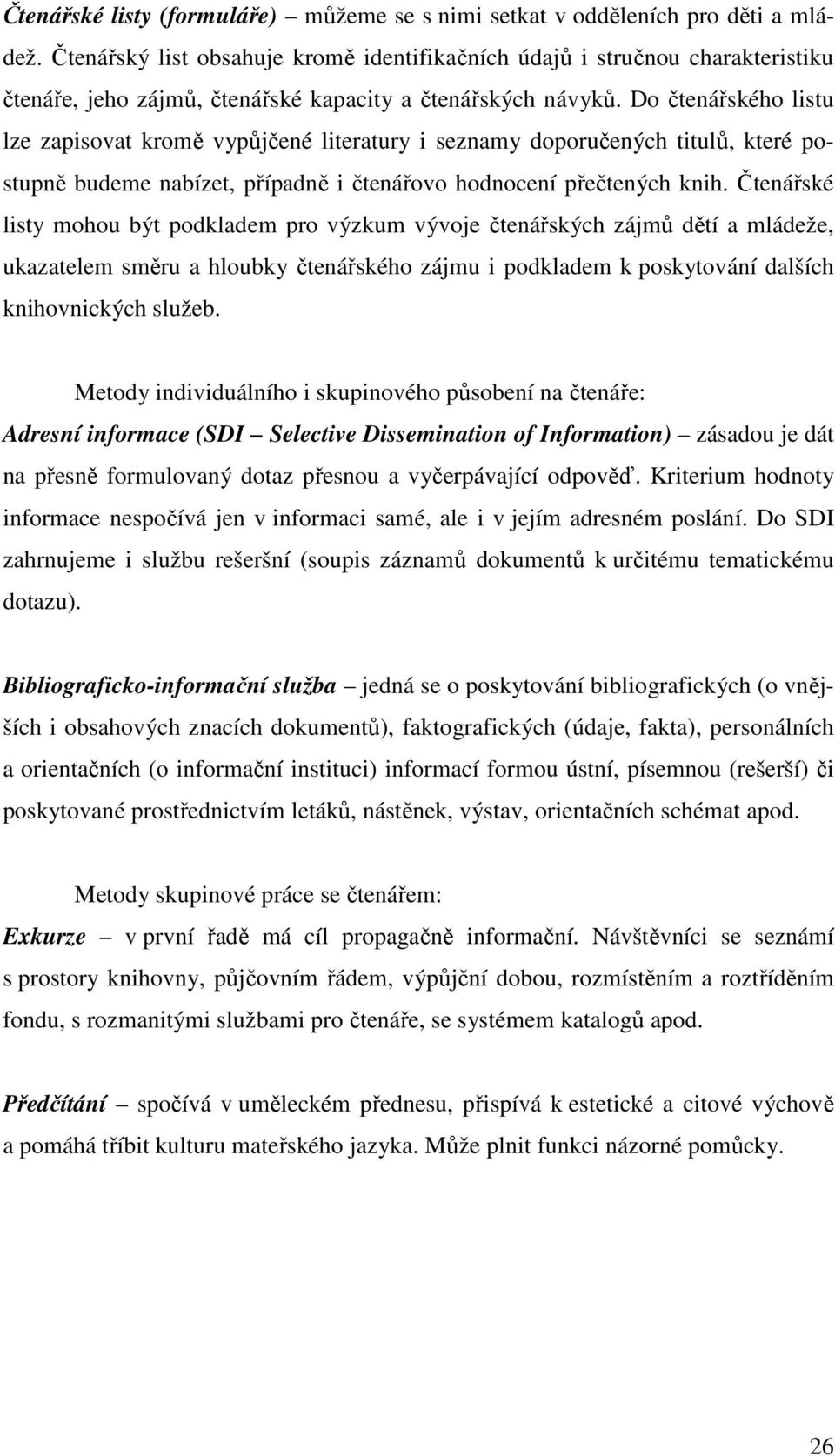 Do čtenářského listu lze zapisovat kromě vypůjčené literatury i seznamy doporučených titulů, které postupně budeme nabízet, případně i čtenářovo hodnocení přečtených knih.