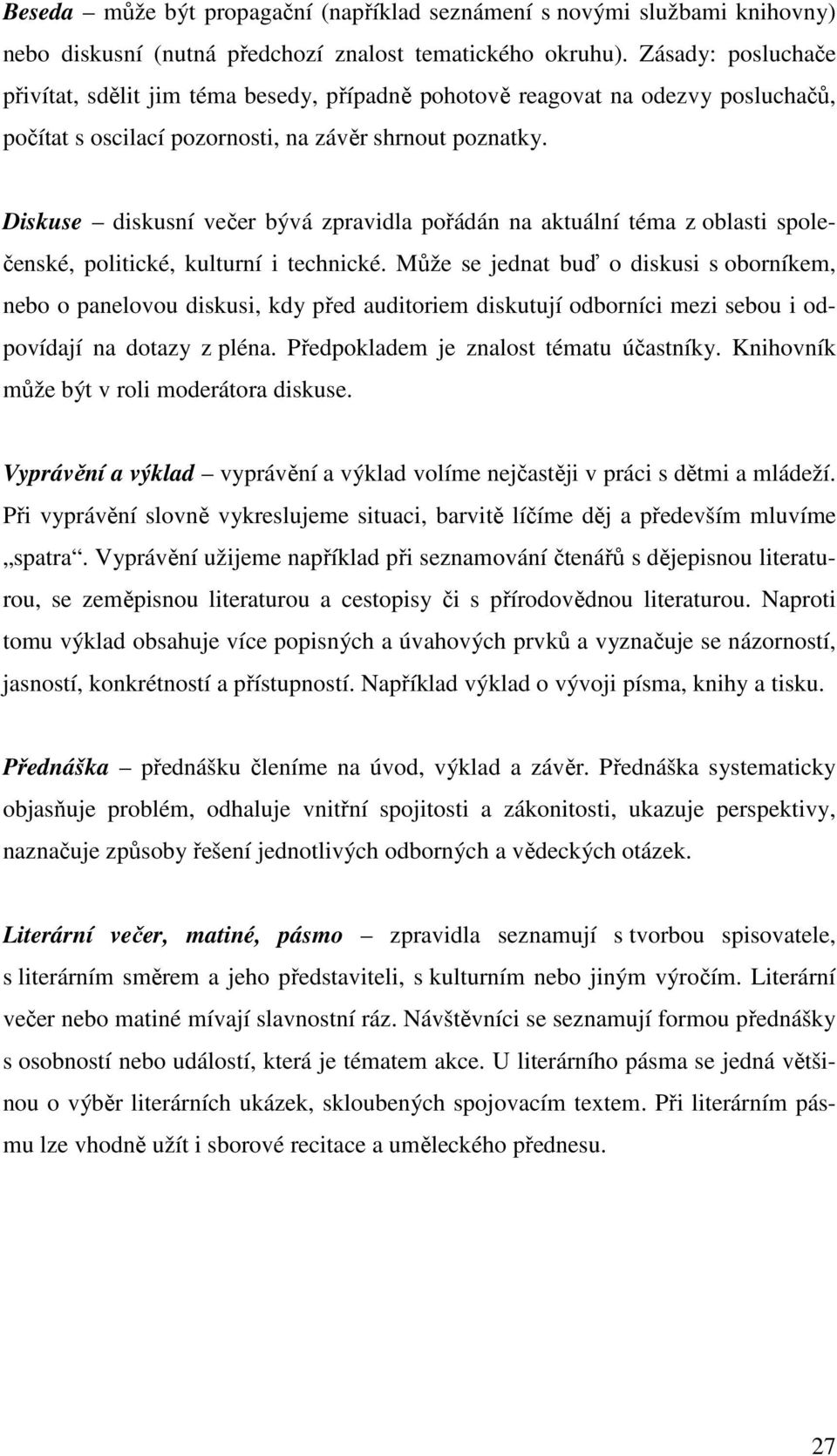 Diskuse diskusní večer bývá zpravidla pořádán na aktuální téma z oblasti společenské, politické, kulturní i technické.