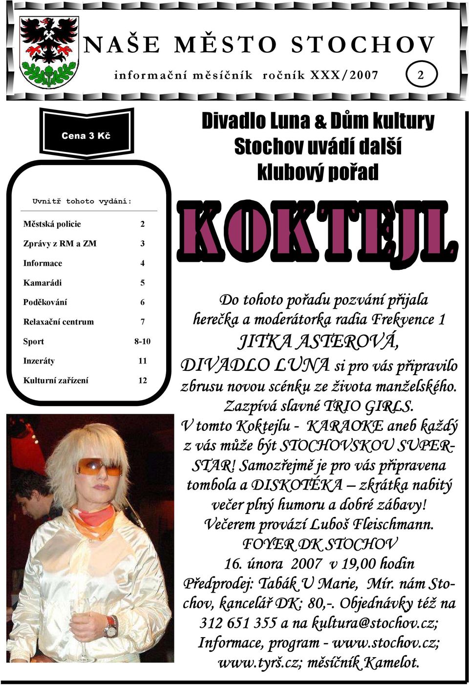 LUNA si pro vás připravilo zbrusu novou scénku ze života manželského. Zazpívá slavné TRIO GIRLS. V tomto Koktejlu - KARAOKE aneb každý z vás může být STOCHOVSKOU SUPER- STAR!