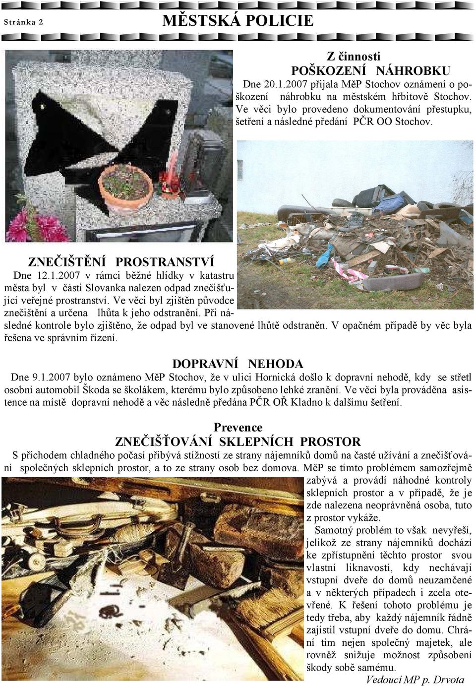 .1.2007 v rámci běžné hlídky v katastru města byl v části Slovanka nalezen odpad znečišťující veřejné prostranství. Ve věci byl zjištěn původce znečištění a určena lhůta k jeho odstranění.