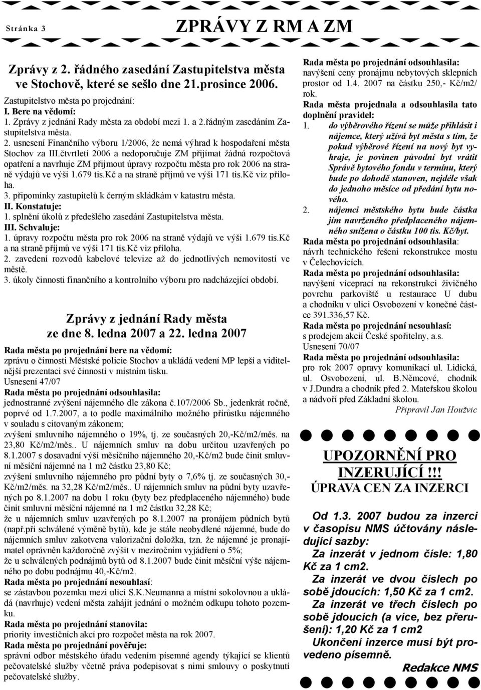 čtvrtletí 2006 a nedoporučuje ZM přijímat žádná rozpočtová opatření a navrhuje ZM přijmout úpravy rozpočtu města pro rok 2006 na straně výdajů ve výši 1.679 tis.kč a na straně příjmů ve výši 171 tis.