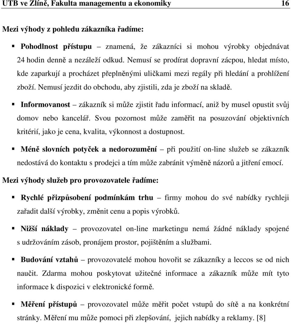 Nemusí jezdit do obchodu, aby zjistili, zda je zboží na skladě. Informovanost zákazník si může zjistit řadu informací, aniž by musel opustit svůj domov nebo kancelář.