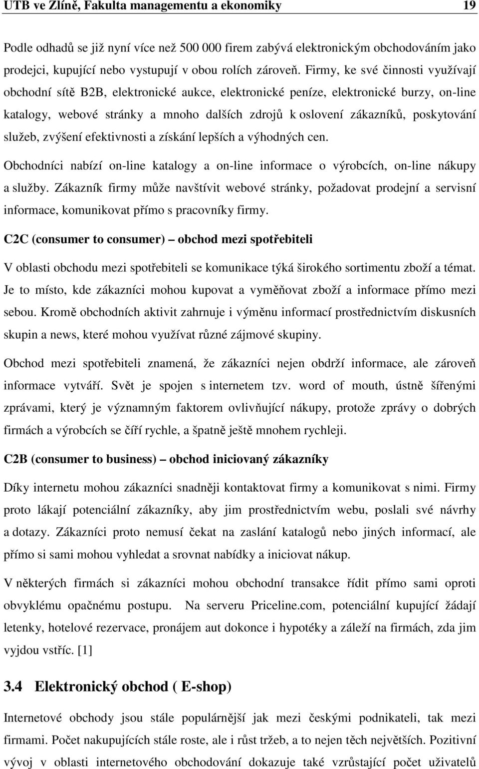 poskytování služeb, zvýšení efektivnosti a získání lepších a výhodných cen. Obchodníci nabízí on-line katalogy a on-line informace o výrobcích, on-line nákupy a služby.