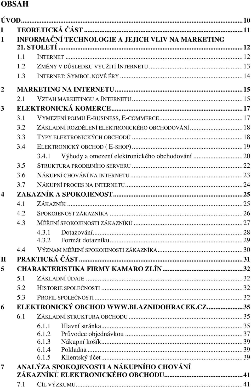 ..18 3.3 TYPY ELEKTRONICKÝCH OBCHODŮ...18 3.4 ELEKTRONICKÝ OBCHOD ( E-SHOP)...19 3.4.1 Výhody a omezení elektronického obchodování...20 3.5 STRUKTURA PRODEJNÍHO SERVERU...22 3.