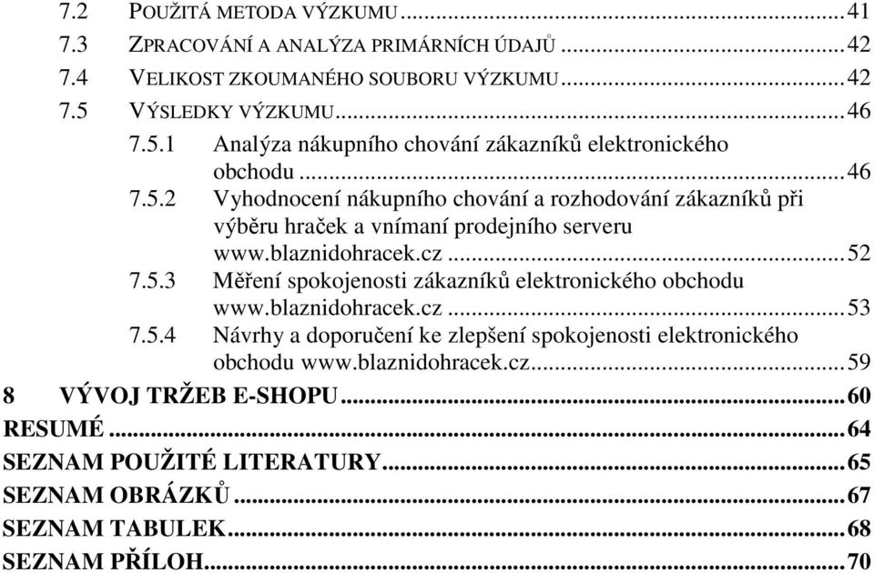 blaznidohracek.cz...52 7.5.3 Měření spokojenosti zákazníků elektronického obchodu www.blaznidohracek.cz...53 7.5.4 Návrhy a doporučení ke zlepšení spokojenosti elektronického obchodu www.