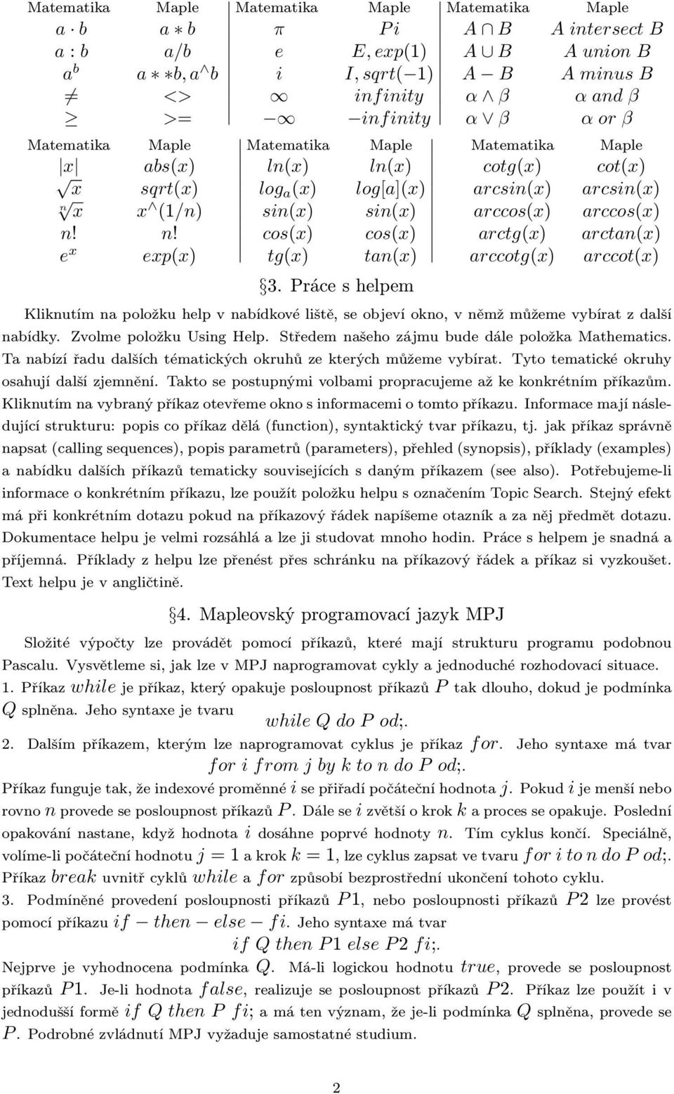 log[a](x) arcsin(x) arcsin(x) sin(x) arccos(x) arccos(x) cos(x) arctg(x) arctan(x) tan(x) arccotg(x) arccot(x) Kliknutím na položku help v nabídkové liště, se objeví okno, v němž můžeme vybírat z