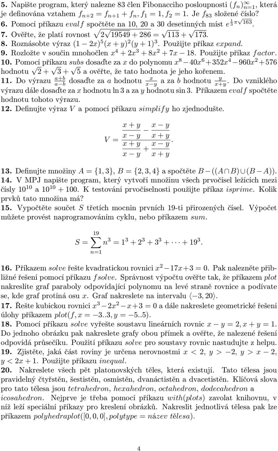 Použijte příkaz expand. 9. Rozložte v součin mnohočlen x 4 + 2x 3 + 8x 2 + 7x 18. Použijte příkaz factor. 10.