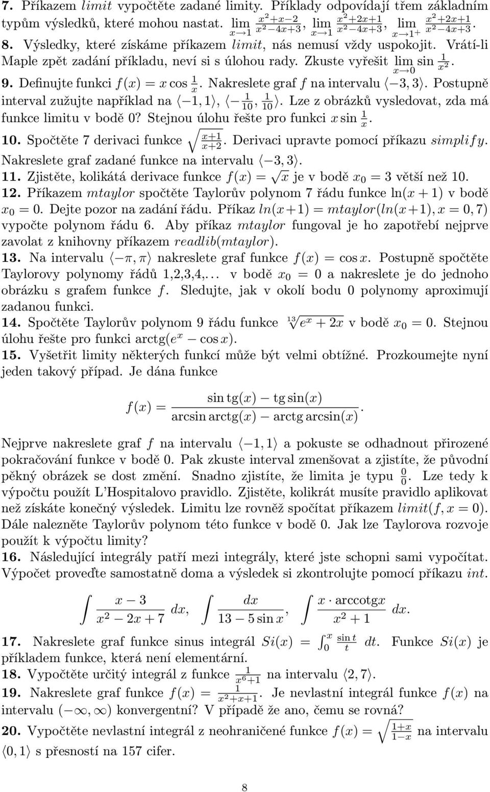 Definujte funkci f(x) = x cos 1 x. Nakreslete graf f na intervalu 3, 3. Postupně interval zužujte například na 1, 1, 1 10, 1 10. Lze z obrázků vysledovat, zda má funkce limitu v bodě 0?