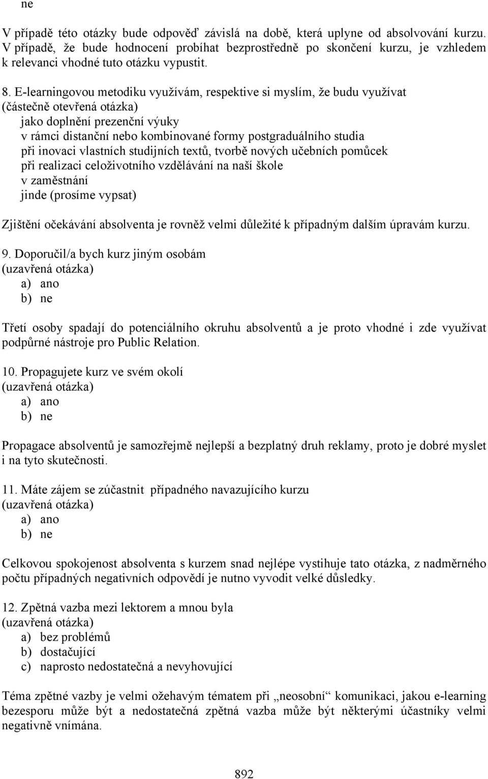 E-learningovou metodiku využívám, respektive si myslím, že budu využívat jako doplnění prezenční výuky v rámci distanční nebo kombinované formy postgraduálního studia při inovaci vlastních studijních