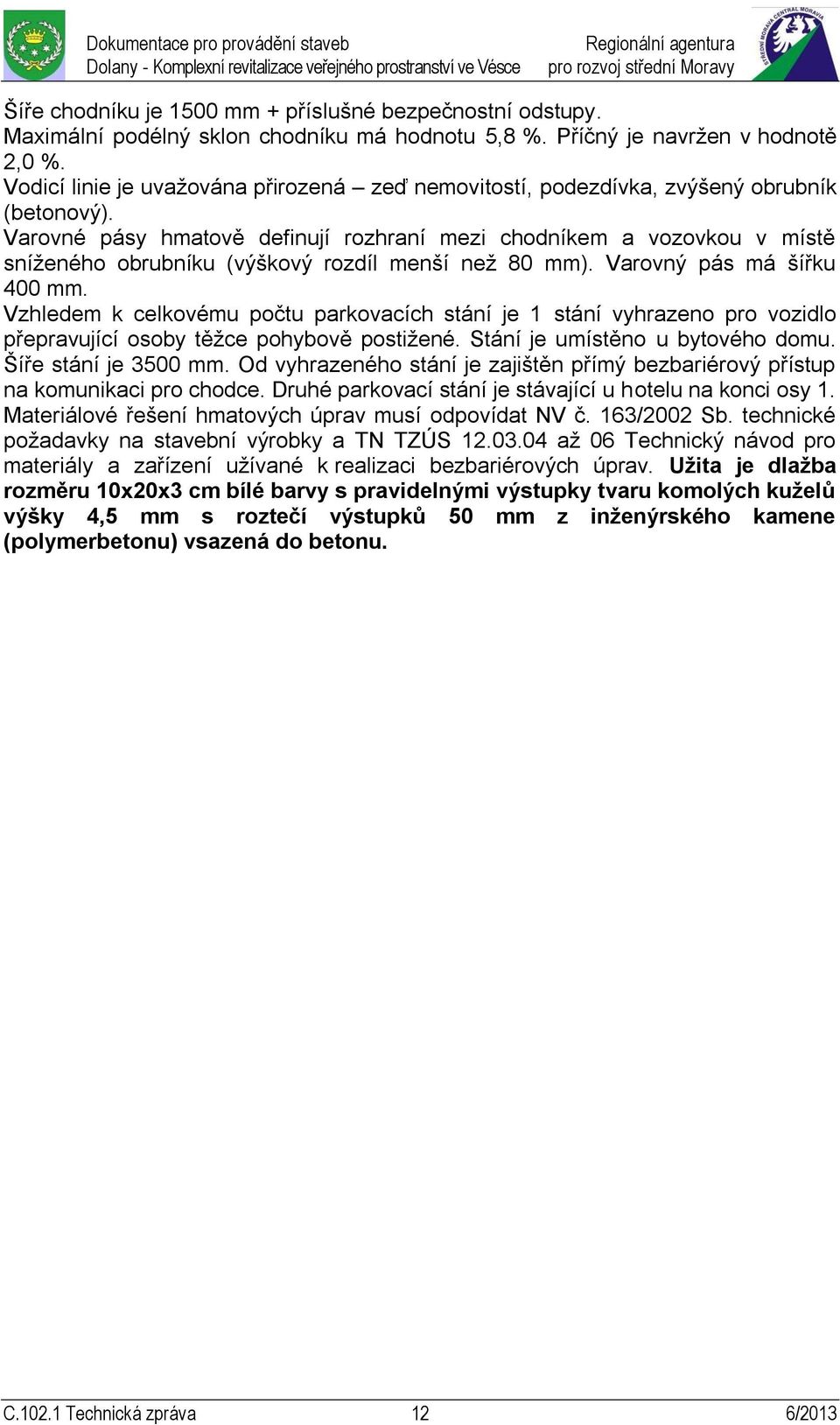 Varovné pásy hmatově definují rozhraní mezi chodníkem a vozovkou v místě sníženého obrubníku (výškový rozdíl menší než 80 mm). Varovný pás má šířku 400 mm.