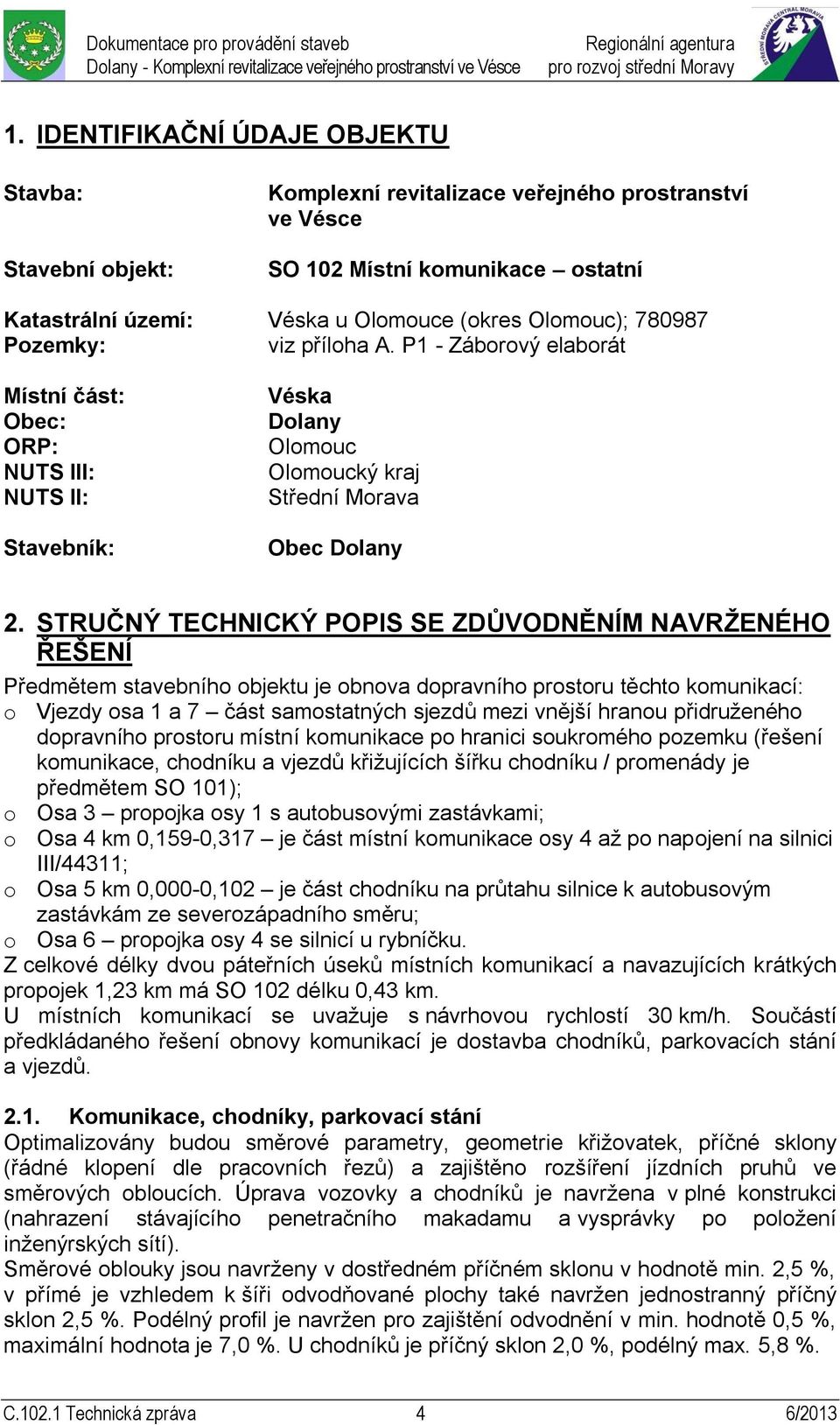 STRUČNÝ TECHNICKÝ POPIS SE ZDŮVODNĚNÍM NAVRŽENÉHO ŘEŠENÍ Předmětem stavebního objektu je obnova dopravního prostoru těchto komunikací: o Vjezdy osa 1 a 7 část samostatných sjezdů mezi vnější hranou