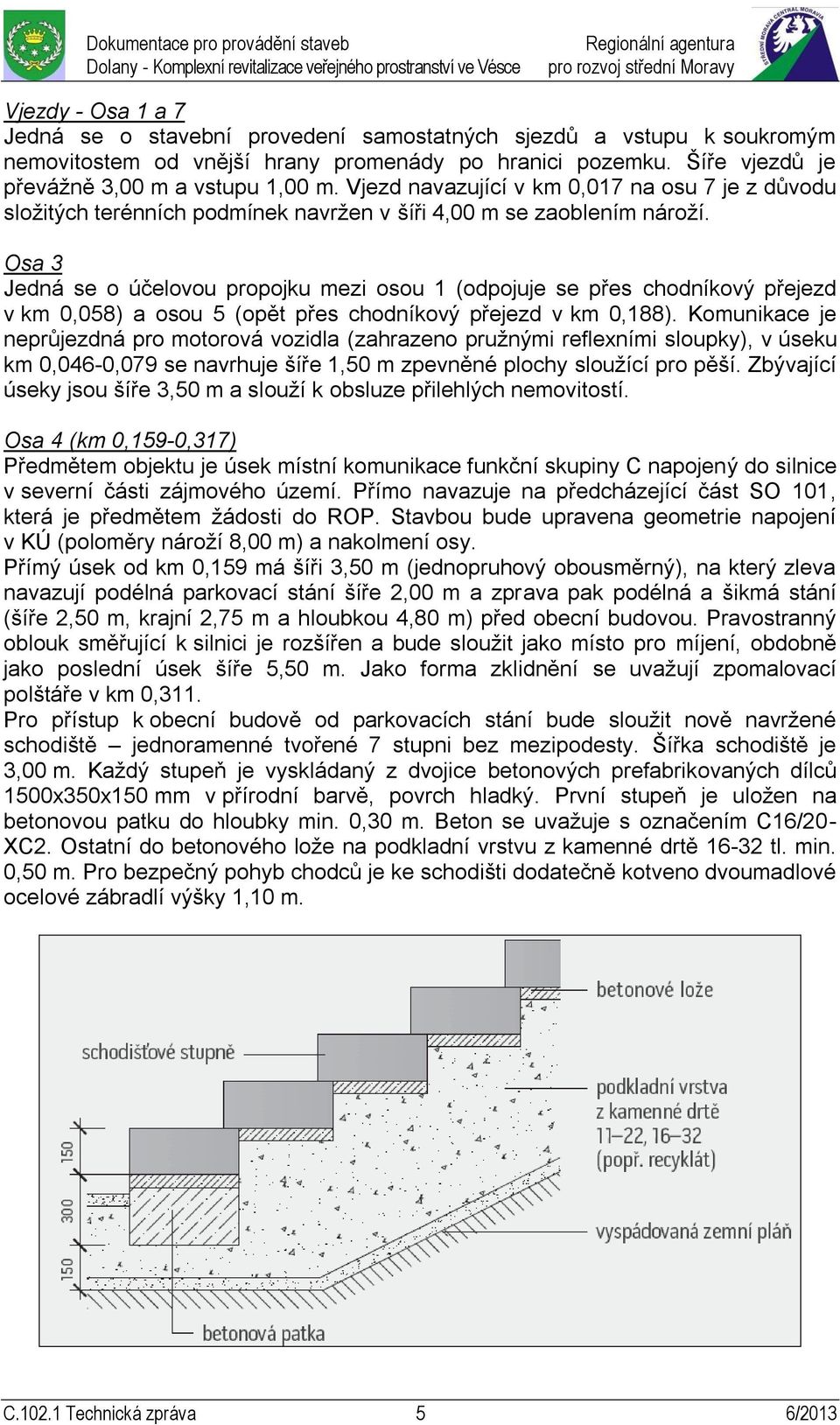 Osa 3 Jedná se o účelovou propojku mezi osou 1 (odpojuje se přes chodníkový přejezd v km 0,058) a osou 5 (opět přes chodníkový přejezd v km 0,188).