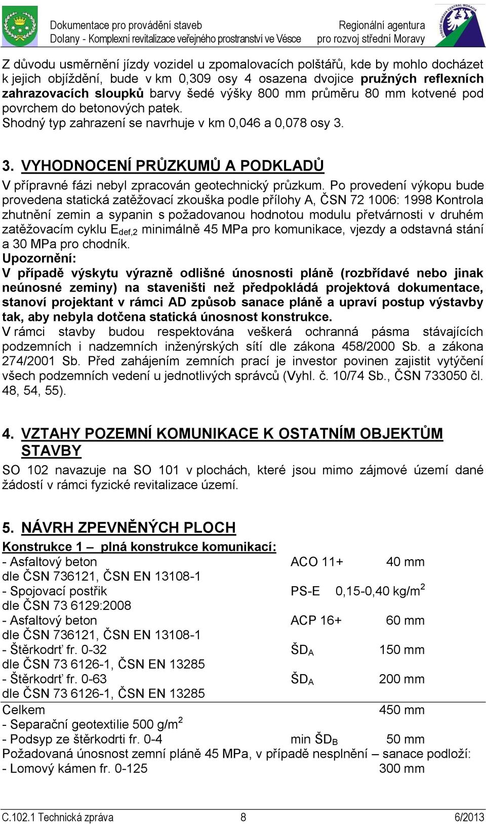 3. VYHODNOCENÍ PRŮZKUMŮ A PODKLADŮ V přípravné fázi nebyl zpracován geotechnický průzkum.