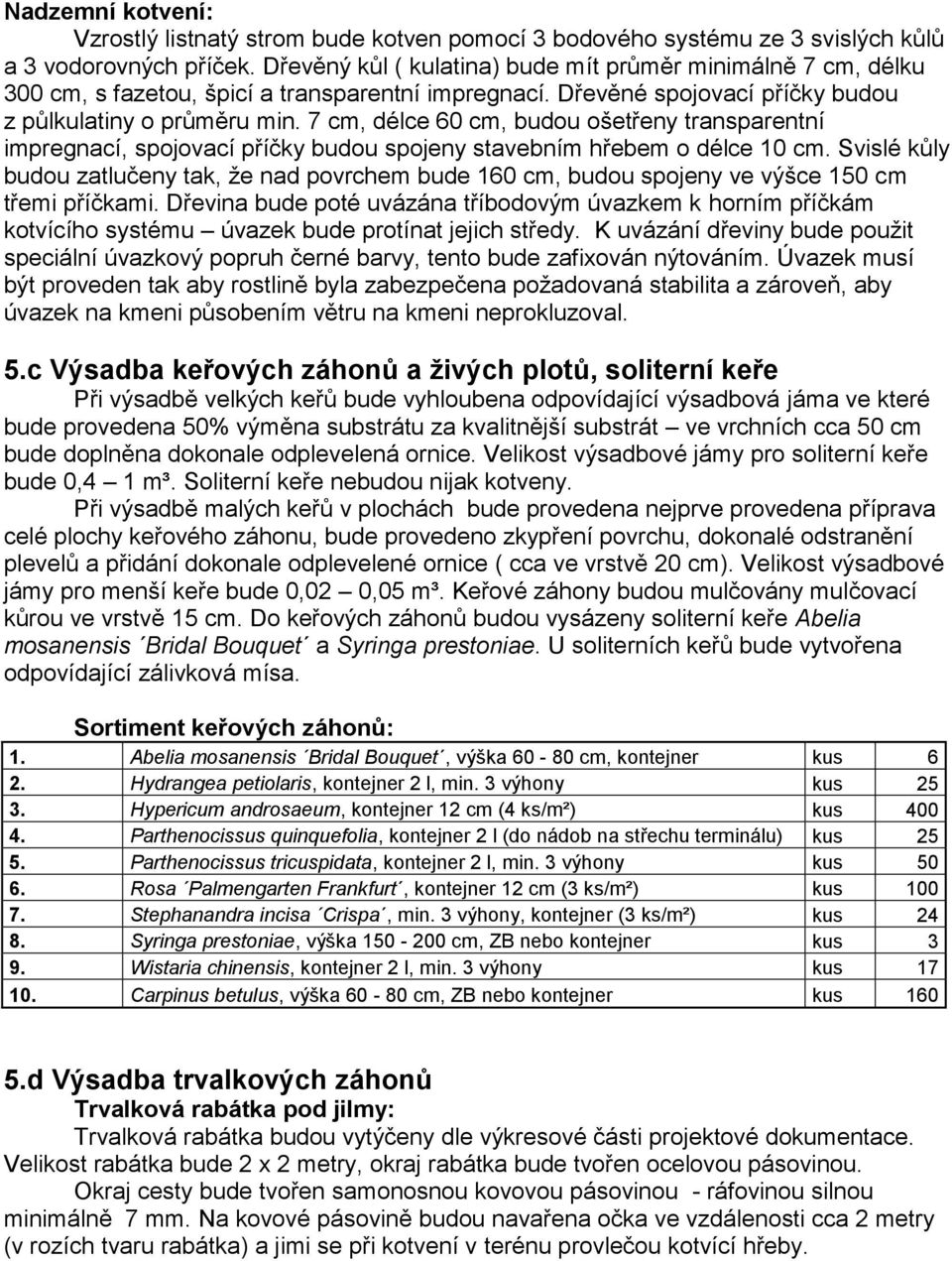 7 cm, délce 60 cm, budou ošetřeny transparentní impregnací, spojovací příčky budou spojeny stavebním hřebem o délce 10 cm.