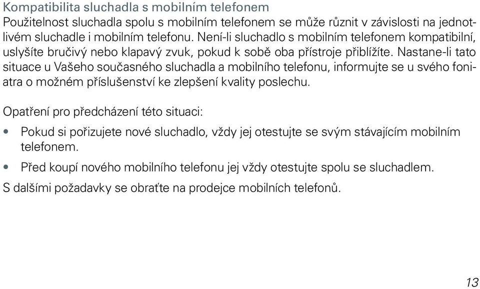 Nastane-li tato situace u Vašeho současného sluchadla a mobilního telefonu, informujte se u svého foniatra o možném příslušenství ke zlepšení kvality poslechu.
