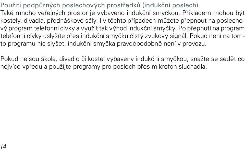 I v těchto případech můžete přepnout na poslechový program telefonní cívky a využít tak výhod indukční smyčky.