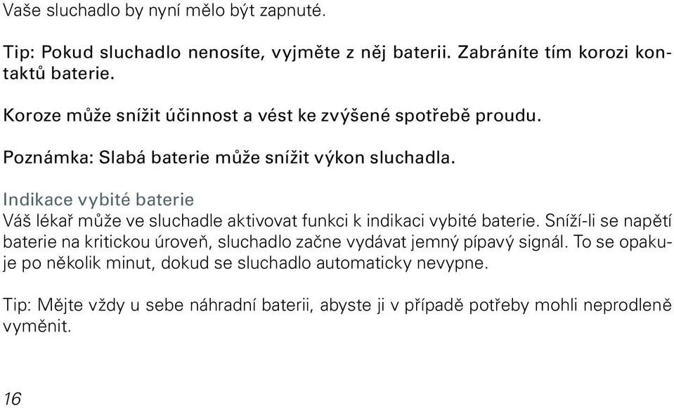 Indikace vybité baterie Váš lékař může ve sluchadle aktivovat funkci k indikaci vybité baterie.