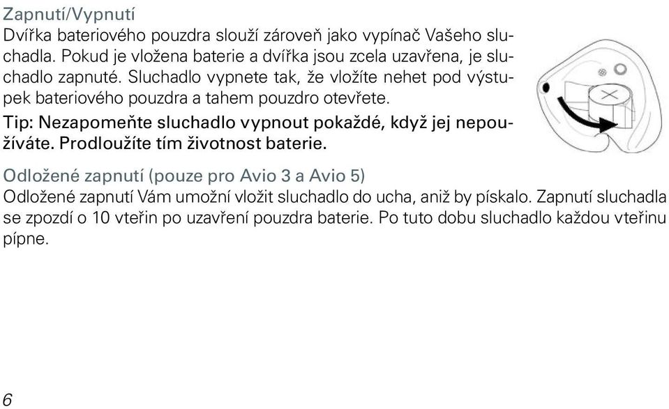 Sluchadlo vypnete tak, že vložíte nehet pod výstupek bateriového pouzdra a tahem pouzdro otevřete.