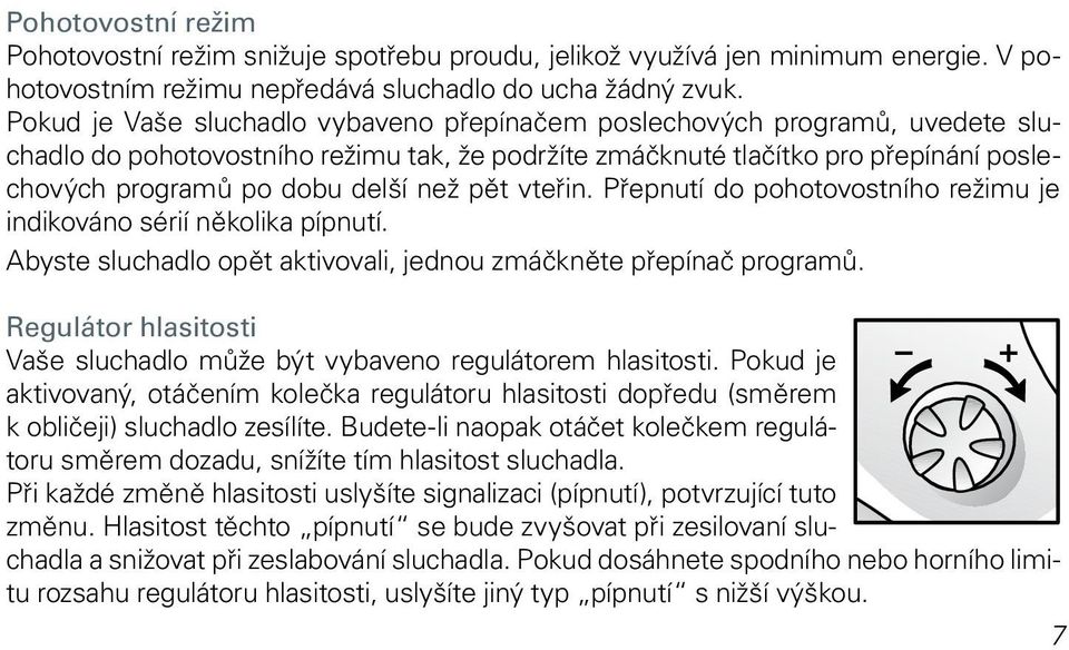 pět vteřin. Přepnutí do pohotovostního režimu je indikováno sérií několika pípnutí. Abyste sluchadlo opět aktivovali, jednou zmáčkněte přepínač programů.