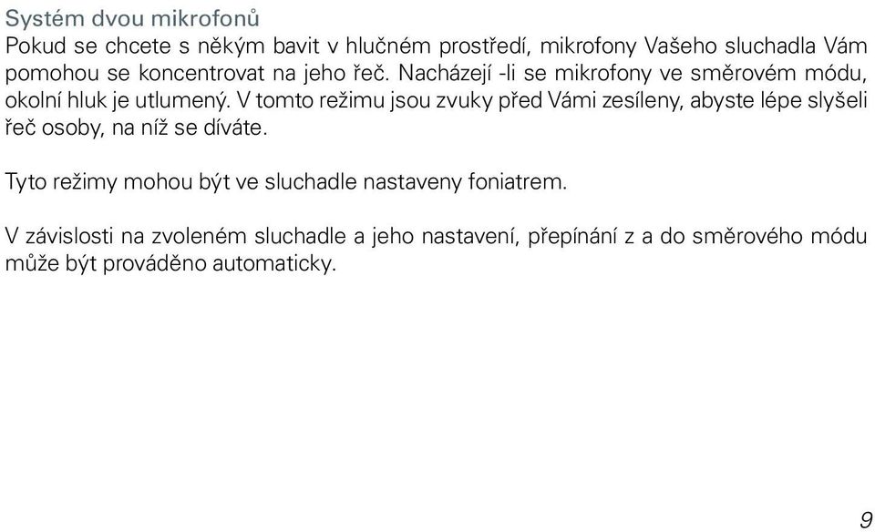 V tomto režimu jsou zvuky před Vámi zesíleny, abyste lépe slyšeli řeč osoby, na níž se díváte.