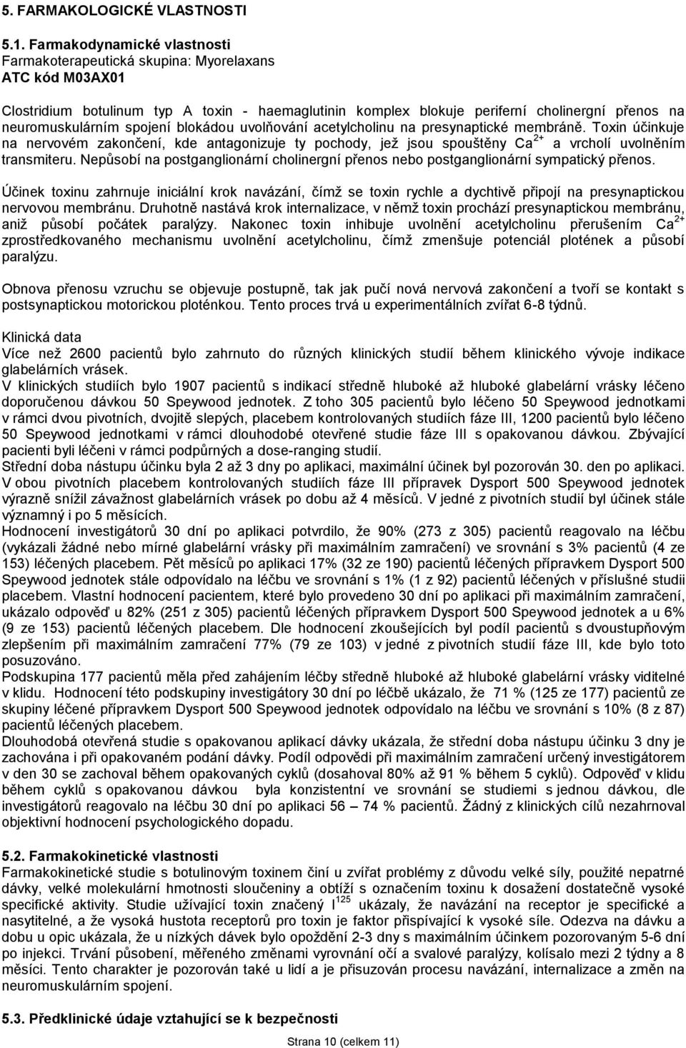 spojení blokádou uvolňování acetylcholinu na presynaptické membráně. Toxin účinkuje na nervovém zakončení, kde antagonizuje ty pochody, jež jsou spouštěny Ca 2+ a vrcholí uvolněním transmiteru.