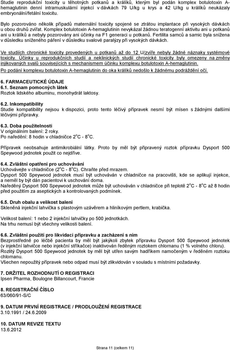 Komplex botulotoxin A-hemaglutinin nevykázal žádnou teratogenní aktivitu ani u potkanů ani u králíků a nebyly pozorovány ani účinky na F1 generaci u potkanů.