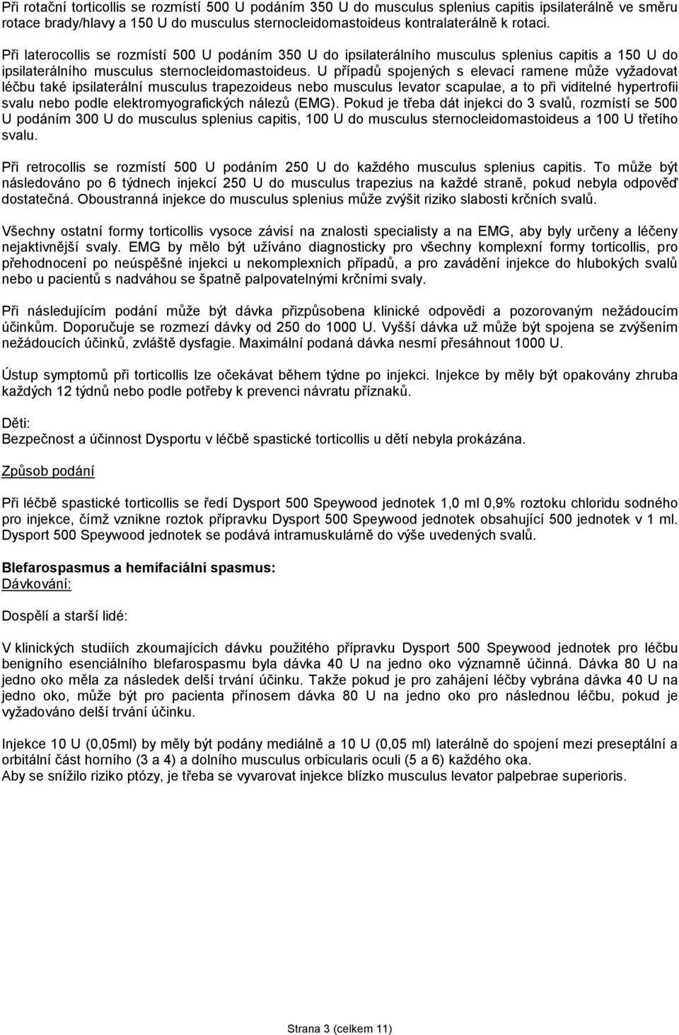 U případů spojených s elevací ramene může vyžadovat léčbu také ipsilaterální musculus trapezoideus nebo musculus levator scapulae, a to při viditelné hypertrofii svalu nebo podle elektromyografických