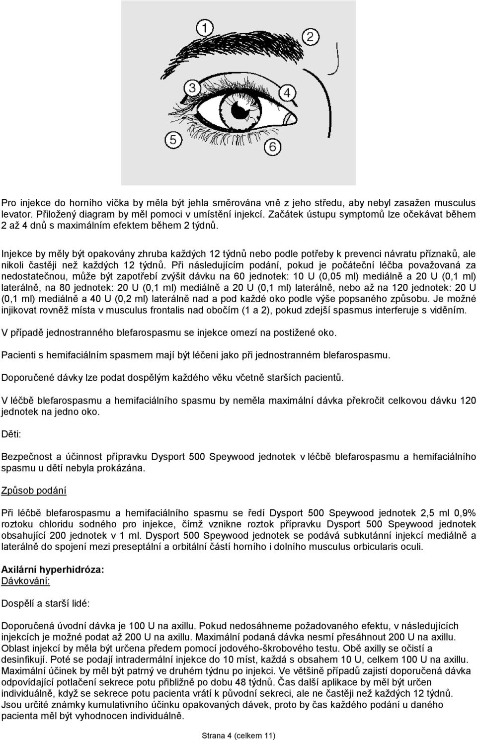 Injekce by měly být opakovány zhruba každých 12 týdnů nebo podle potřeby k prevenci návratu příznaků, ale nikoli častěji než každých 12 týdnů.