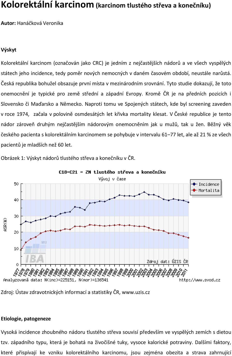 Tyto studie dokazují, že toto onemocnění je typické pro země střední a západní Evropy. Kromě ČR je na předních pozicích i Slovensko či Maďarsko a Německo.