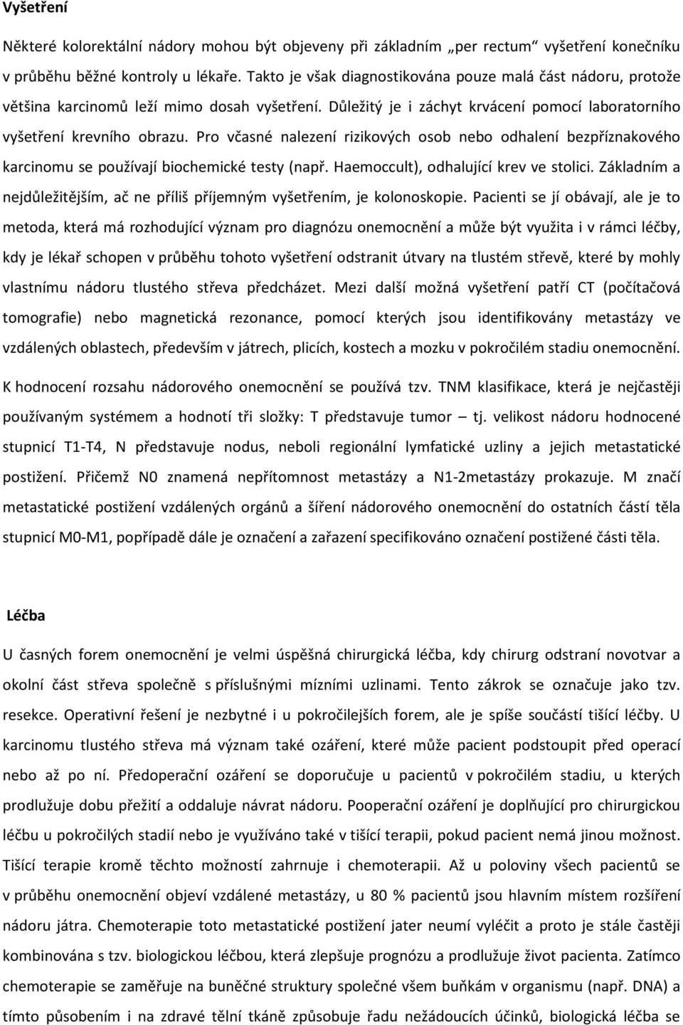 Pro včasné nalezení rizikových osob nebo odhalení bezpříznakového karcinomu se používají biochemické testy (např. Haemoccult), odhalující krev ve stolici.