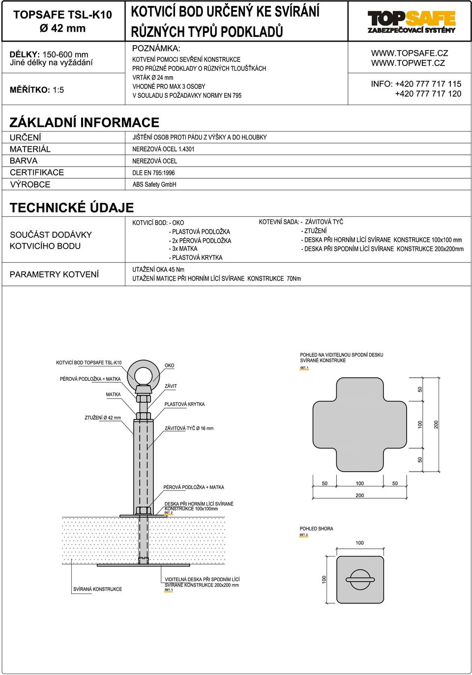 CZ INFO: +420 777 717 115 +420 777 717 120 ZÁKLADNÍ INFORMACE URČENÍ MATERIÁL BARVA CERTIFIKACE VÝROBCE TECHNICKÉ ÚDAJE SOUČÁST DODÁVKY KOTVICÍHO BODU PARAMETRY KOTVENÍ JIŠTĚNÍ OSOB PROTI PÁDU Z