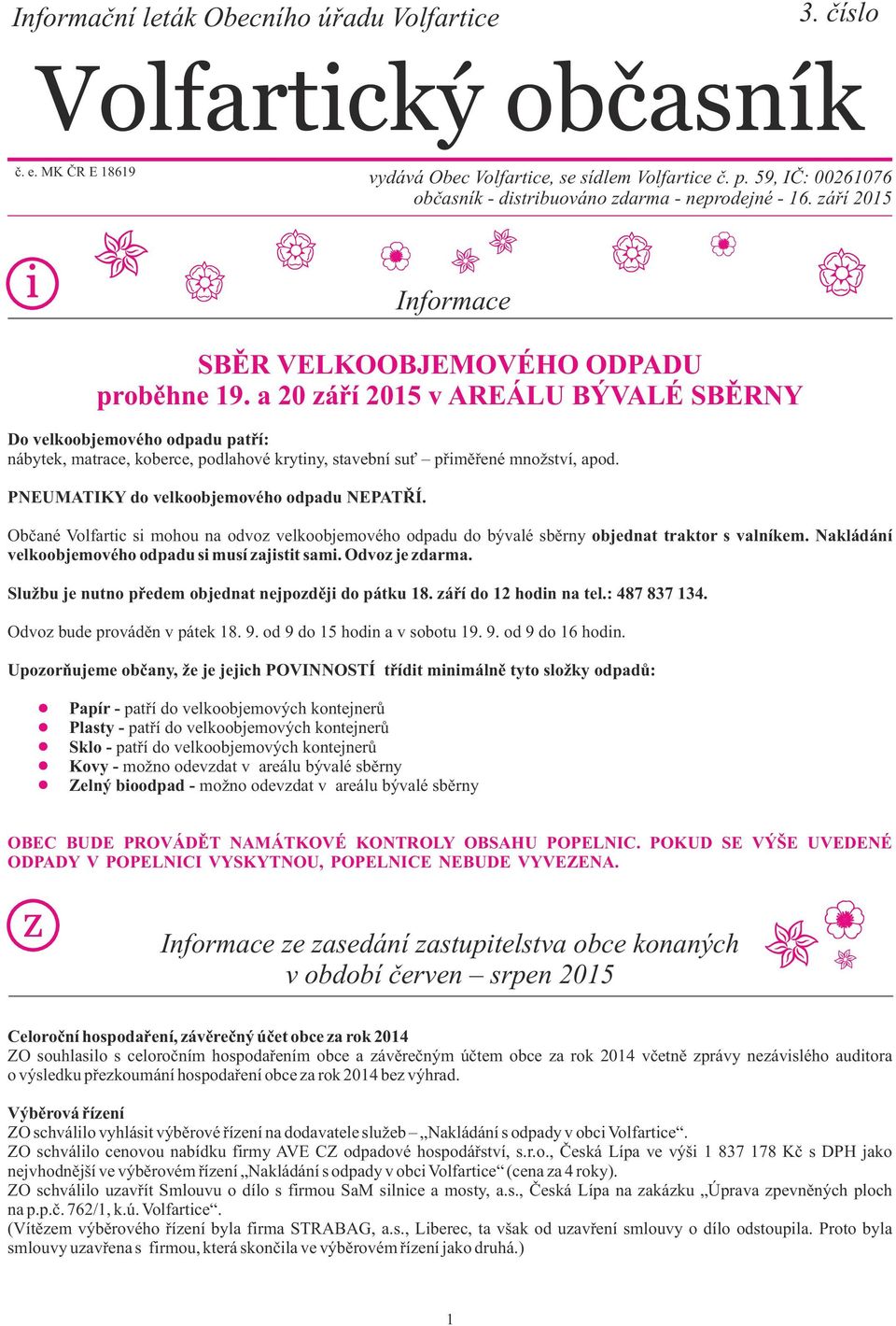 a 20 září 2015 v AREÁLU BÝVALÉ SBĚRNY Do velkoobjemového odpadu patří: nábytek, matrace, koberce, podlahové krytiny, stavební suť přiměřené množství, apod.