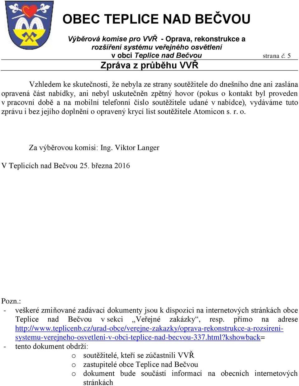 mobilní telefonní číslo soutěžitele udané v nabídce), vydáváme tuto zprávu i bez jejího doplnění o opravený krycí list soutěžitele Atomicon s. r. o. Za výběrovou komisi: Ing.