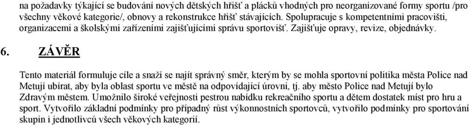 ZÁVĚR Tento materiál formuluje cíle a snaží se najít správný směr, kterým by se mohla sportovní politika města Police nad Metují ubírat, aby byla oblast sportu ve městě na odpovídající úrovni, tj.