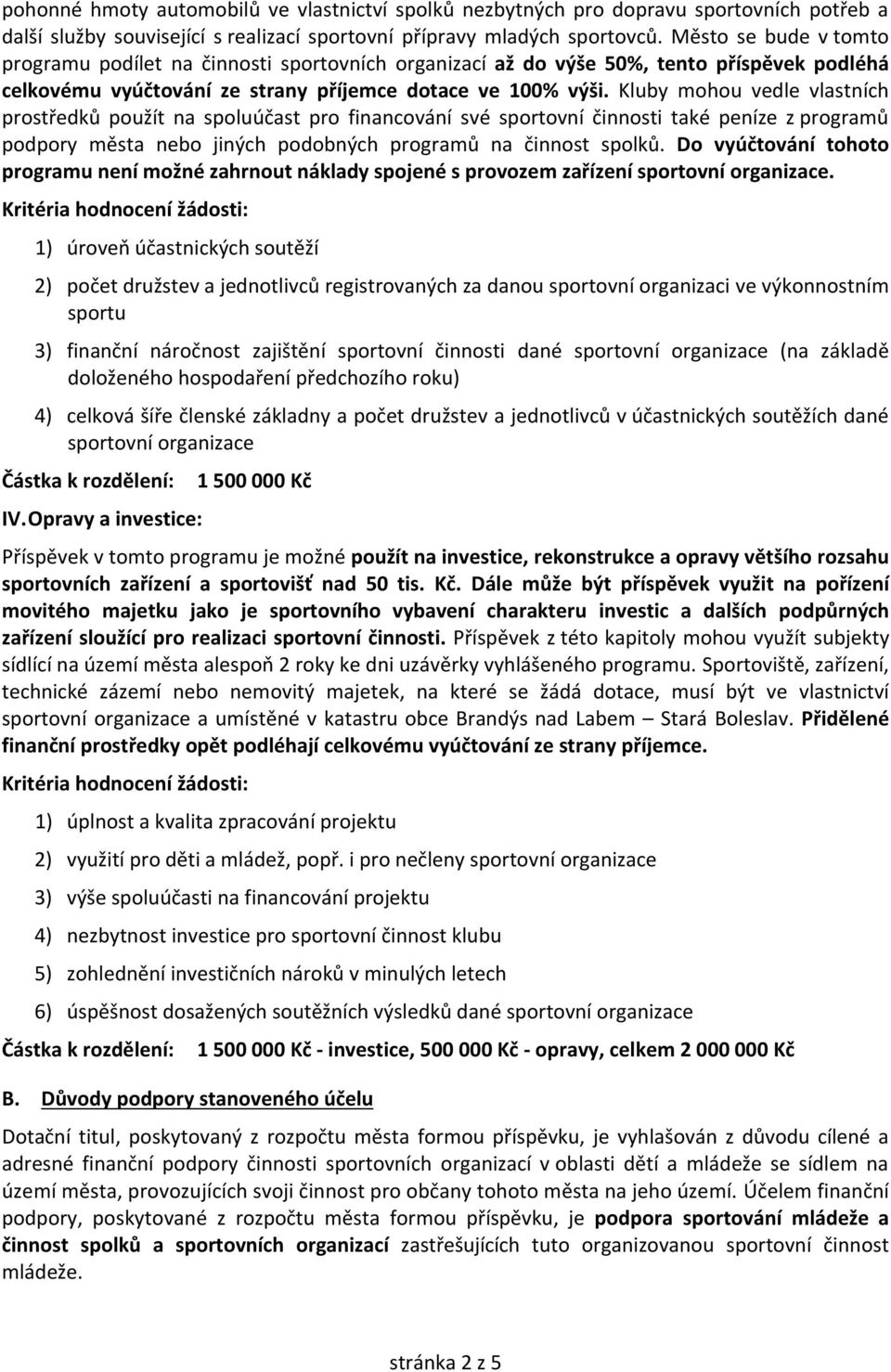 Kluby mohou vedle vlastních prostředků použít na spoluúčast pro financování své sportovní činnosti také peníze z programů podpory města nebo jiných podobných programů na činnost spolků.