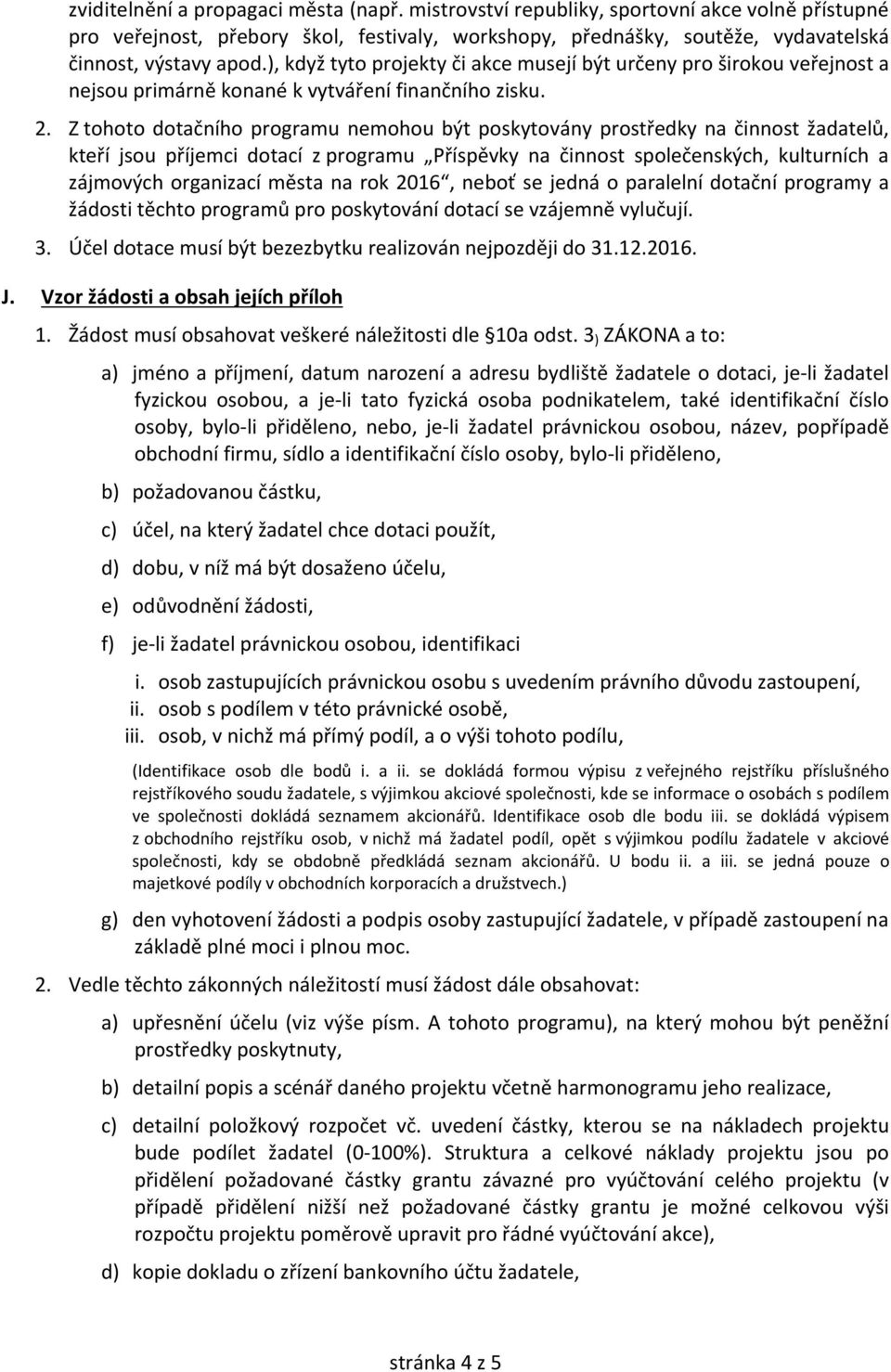 Z tohoto dotačního programu nemohou být poskytovány prostředky na činnost žadatelů, kteří jsou příjemci dotací z programu Příspěvky na činnost společenských, kulturních a zájmových organizací města