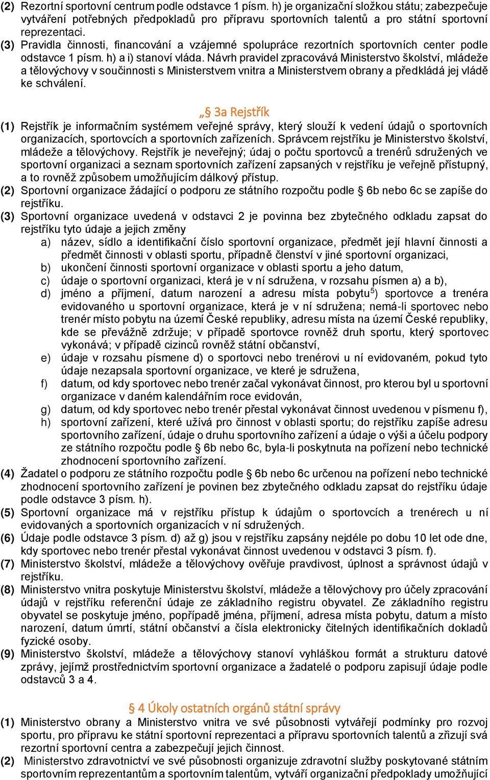 (3) Pravidla činnosti, financování a vzájemné spolupráce rezortních sportovních center podle odstavce 1 písm. h) a i) stanoví vláda.