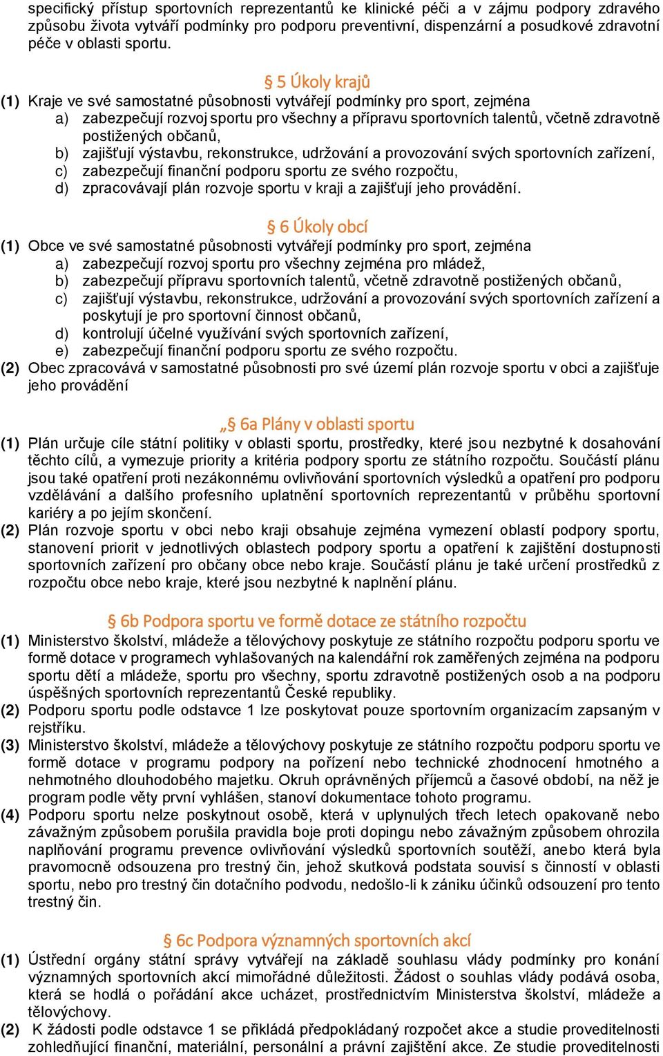 5 Úkoly krajů (1) Kraje ve své samostatné působnosti vytvářejí podmínky pro sport, zejména a) zabezpečují rozvoj sportu pro všechny a přípravu sportovních talentů, včetně zdravotně postižených