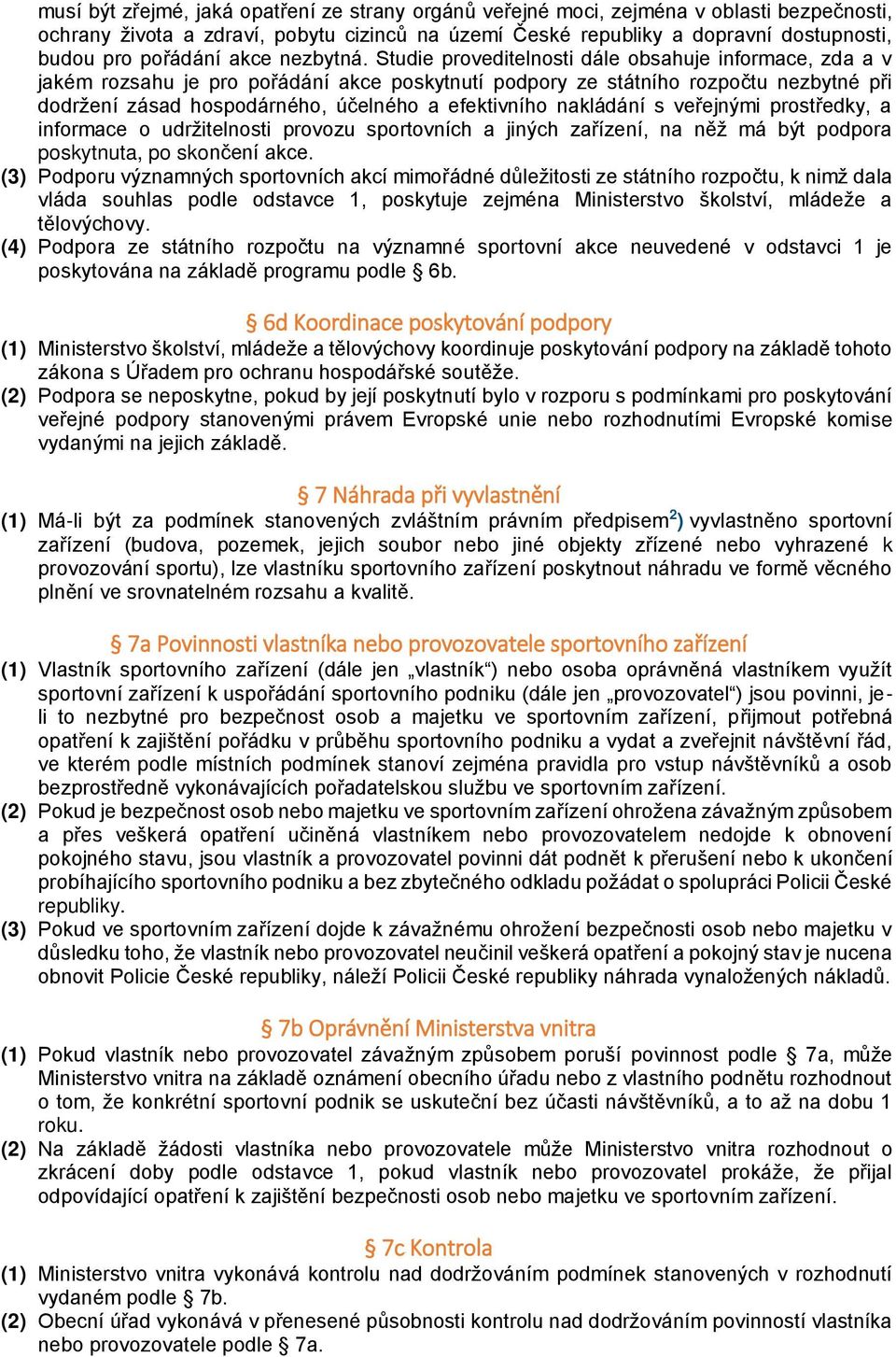 Studie proveditelnosti dále obsahuje informace, zda a v jakém rozsahu je pro pořádání akce poskytnutí podpory ze státního rozpočtu nezbytné při dodržení zásad hospodárného, účelného a efektivního