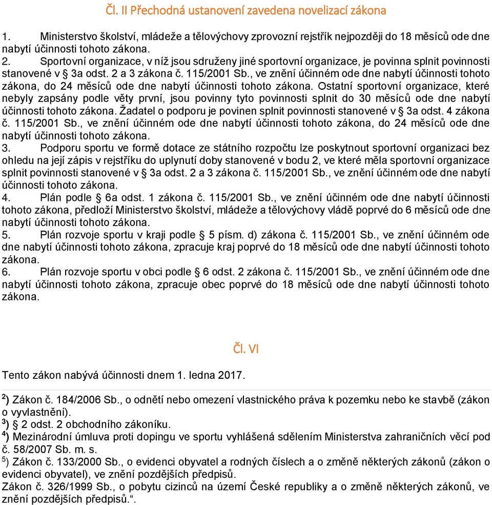 , ve znění účinném ode dne nabytí účinnosti tohoto zákona, do 24 měsíců ode dne nabytí účinnosti tohoto zákona.